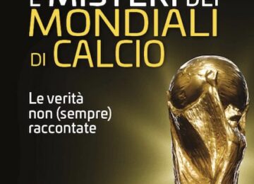 Storie e misteri dei Mondiali di calcio. Le verità non (sempre) raccontate