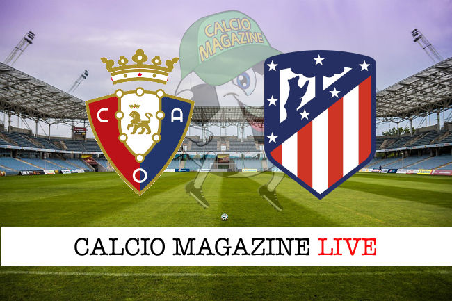 Osasuna Atletico Madrid cronaca diretta live risultato in tempo reale