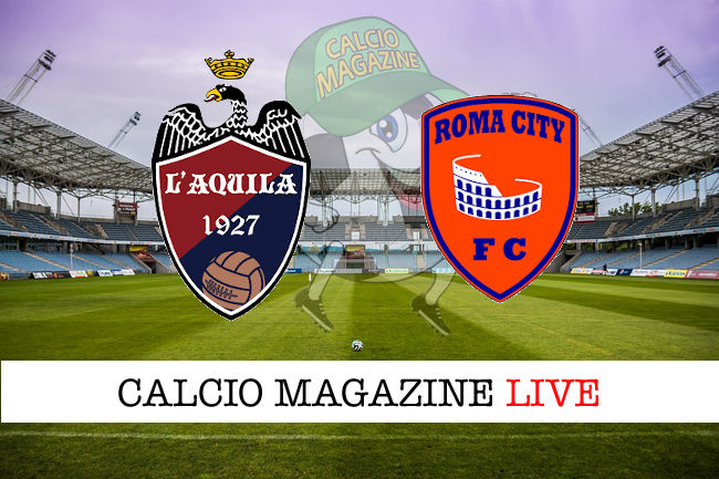 L'Aquila Roma City cronaca diretta live risultato in tempo reale